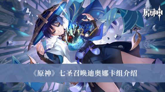 原神七圣召唤迪奥娜卡组怎么样 原神七圣召唤迪奥娜卡组介绍