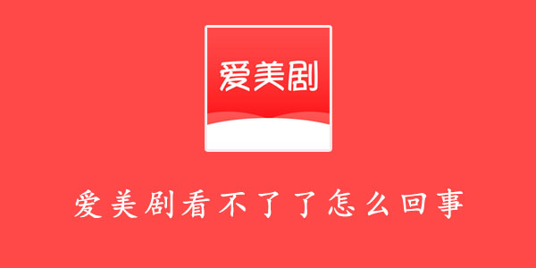 爱美剧看不了了怎么回事