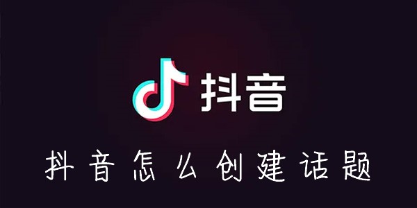 抖音怎么创建话题