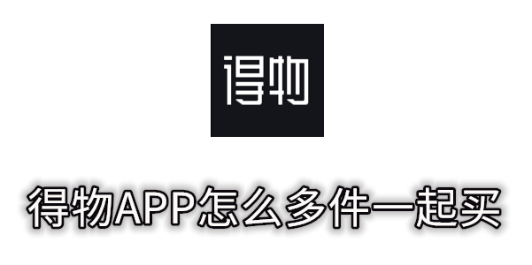 得物APP怎么多件一起买