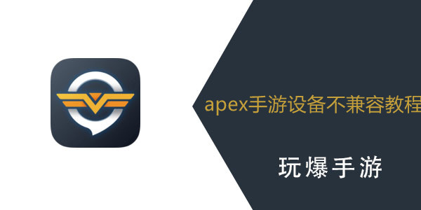 apex手游设备不兼容怎么办