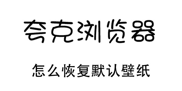 夸克浏览器怎么恢复默认壁纸