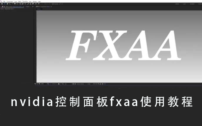 nvidia控制面板fxaa要不要开_nvidia控制面板fxaa使用教程