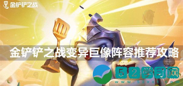 金铲铲之战变异巨像阵容怎么搭配 变异巨像阵容搭配的方法