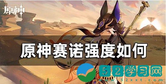 原神赛诺强度怎么样 原神赛诺值得抽吗
