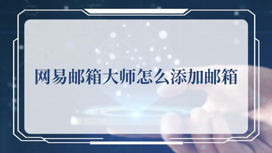 网易邮箱大师怎么添加qq邮箱 网易邮箱大师添加qq邮箱的方法