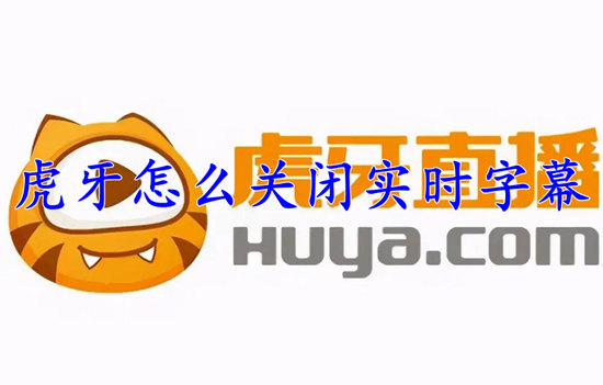 虎牙直播怎么关闭实时字幕 虎牙直播关闭实时字幕的方法