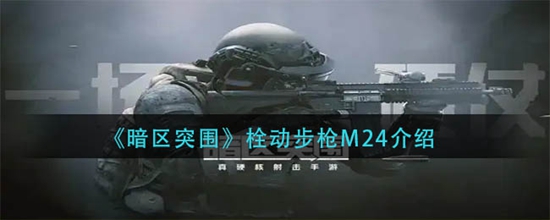 暗区突围栓动步枪M24强度如何 栓动步枪M24介绍