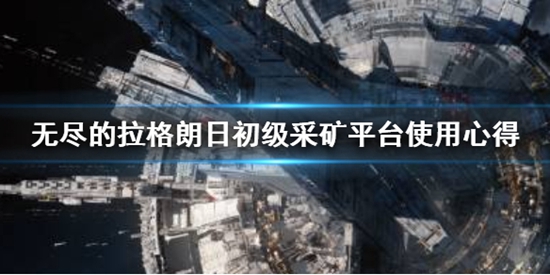 无尽的拉格朗日初级采矿平台怎么使用 初级采矿平台使用技巧分享