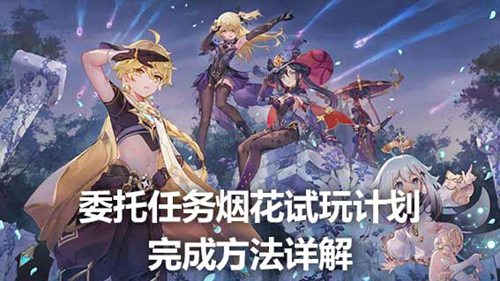 原神烟花试玩计划怎么做 原神烟花试玩计划攻略