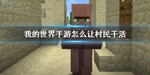 我的世界手游怎么让村民干活 我的世界手游让村民干活攻略