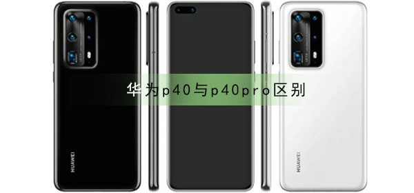 华为p40与p40pro有什么区别_华为p40与p40pro区别对比